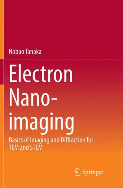 Cover for Nobuo Tanaka · Electron Nano-Imaging: Basics of Imaging and Diffraction for TEM and STEM (Paperback Book) [Softcover reprint of the original 1st ed. 2017 edition] (2018)
