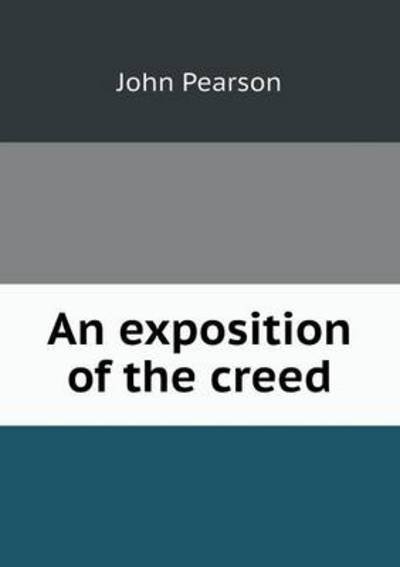 An Exposition of the Creed - John Pearson - Books - Book on Demand Ltd. - 9785519016049 - January 30, 2014