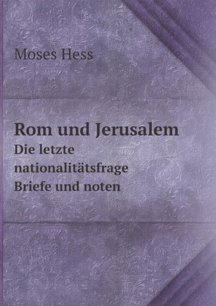 Rom Und Jerusalem Die Letzte Nationalitätsfrage. Briefe Und Noten - Moses Hess - Books - Book on Demand Ltd. - 9785519131049 - June 25, 2014