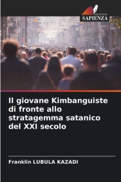 Cover for Franklin Lubula Kazadi · Il giovane Kimbanguiste di fronte allo stratagemma satanico del XXI secolo (Paperback Book) (2021)