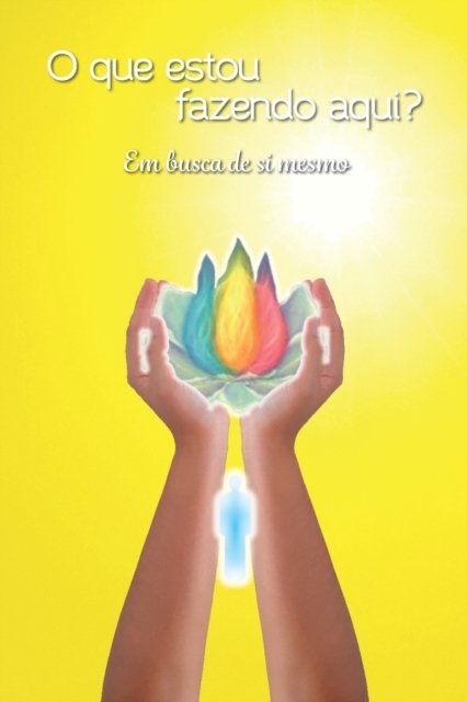 Cover for Grupo Anjos de Luz · O que estou fazendo aqui?: Em busca de si mesmo - Mensagens de Luz Para O Seu Dia (Pocketbok) (2019)