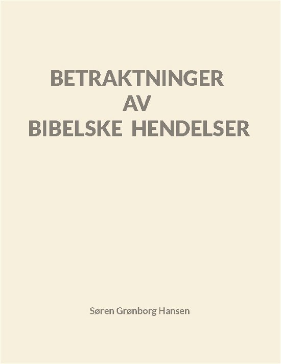 Betraktninger av bibelske hendelser - Søren Grønborg Hansen; Søren Grønborg Hansen - Bøker - Books on Demand - 9788743047049 - 10. august 2023