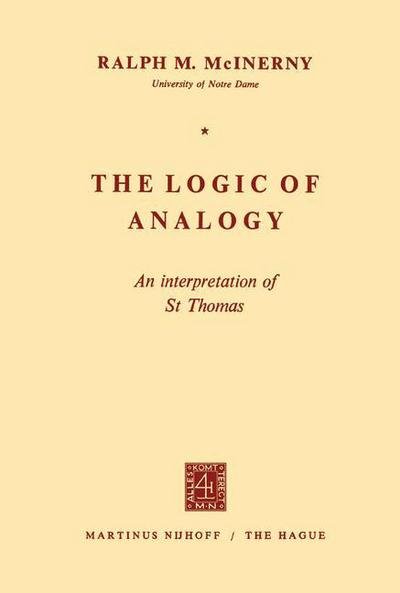 The Logic of Analogy: An Interpretation of St Thomas - R.M. McInerny - Books - Springer - 9789024701049 - July 31, 1971