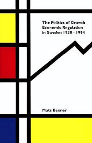 Cover for Mats Benner · Politics Of Growth : Economic Regulation In Sweden 1930-1994 (Buch) (1997)