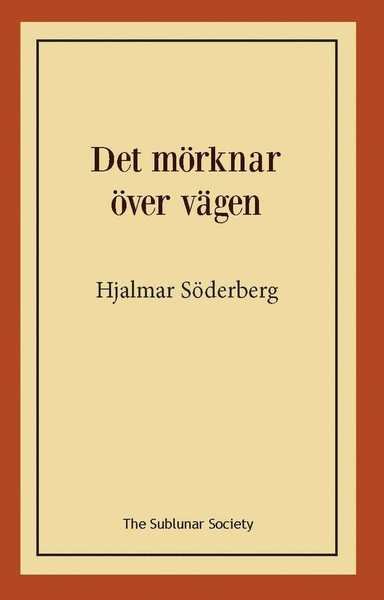 Det mörknar över vägen - Hjalmar Söderberg - Bøger - The Sublunar Society - 9789188221049 - 12. marts 2018
