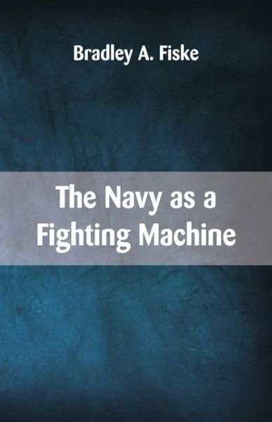 Cover for Bradley A Fiske · The Navy as a Fighting Machine (Paperback Bog) (2018)