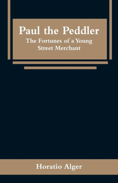 Cover for Horatio Alger · Paul the Peddler: The Fortunes of a Young Street Merchant (Paperback Book) (2019)