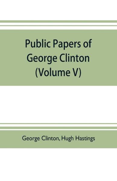 Public papers of George Clinton, first Governor of New York, 1777-1795, 1801-1804 (Volume V) - George Clinton - Boeken - Alpha Edition - 9789353704049 - 20 mei 2019