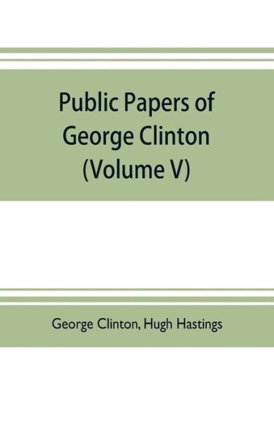 Public papers of George Clinton, first Governor of New York, 1777-1795, 1801-1804 (Volume V) - George Clinton - Books - Alpha Edition - 9789353704049 - May 20, 2019
