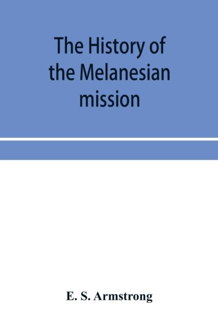 Cover for E S Armstrong · The history of the Melanesian mission (Paperback Bog) (2020)