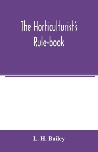 Cover for L H Bailey · The horticulturist's rule-book; a compendium of useful information for fruit-growers, truck-gardeners, florists, and others (Paperback Bog) (2020)