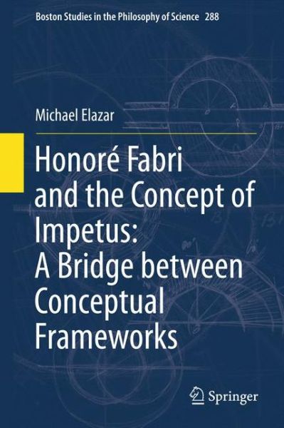 Michael Elazar · Honore Fabri and the Concept of Impetus: A Bridge between Conceptual Frameworks - Boston Studies in the Philosophy and History of Science (Inbunden Bok) [2011 edition] (2011)