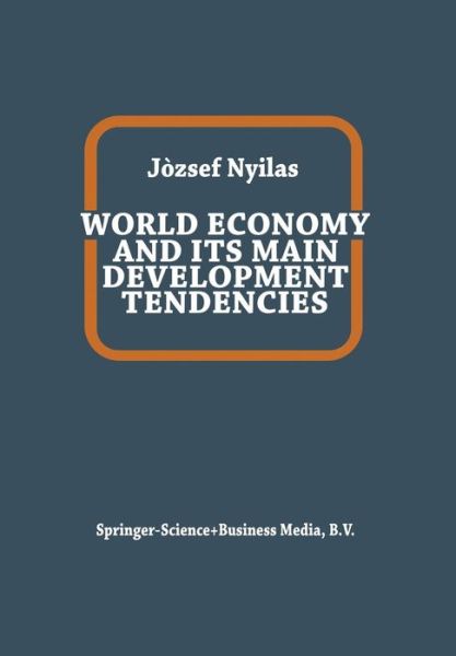 J. Nyilas · World Economy and Its Main Development Tendencies (Pocketbok) [Softcover reprint of the original 1st ed. 1982 edition] (2013)