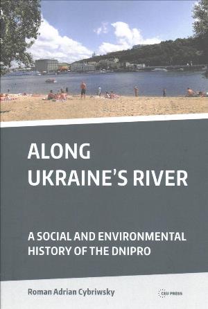 Cover for Roman Adrian Cybriwsky · Along Ukraine's River: A Social and Environmental History of the Dnipro (Dnieper) (Hardcover Book) (2017)