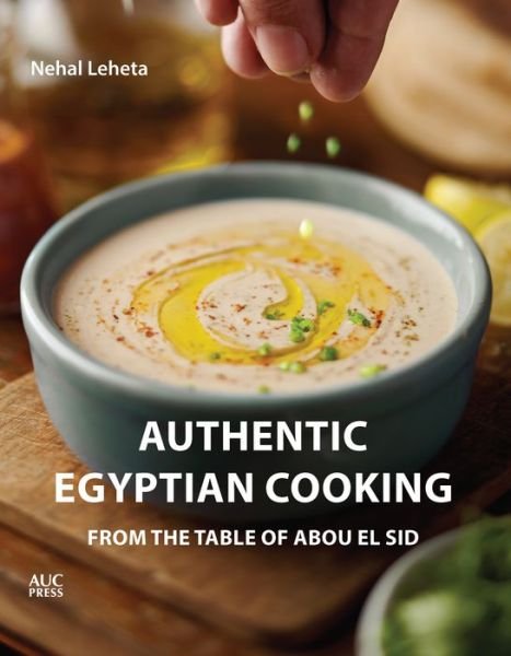 Authentic Egyptian Cooking: From the Table of Abou El Sid - Nehal Leheta - Libros - The American University in Cairo Press - 9789776790049 - 2 de marzo de 2021
