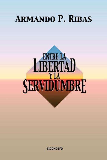 Cover for Armando P. Ribas · Entre La Libertad Y La Servidumbre (Paperback Book) [Spanish edition] (2004)