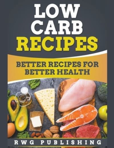 Cover for Rwg Publishing · Low Carb Recipes: Better Recipes for Better Health (Pocketbok) (2020)