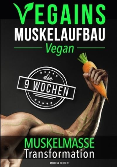 Cover for Mischa Reiser · Vegains - Muskelaufbau Vegan: Die 9 Wochen Muskelmasse Transformation (Paperback Book) (2021)