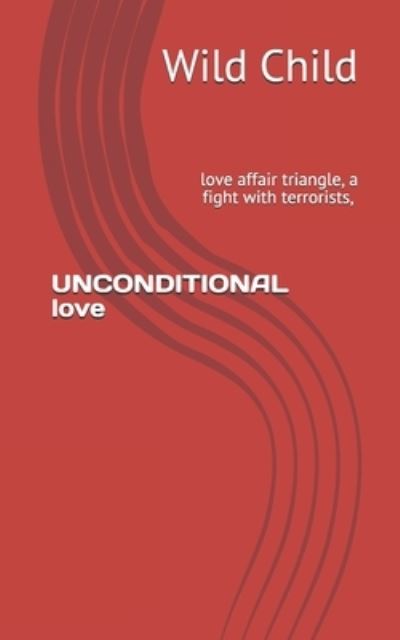 UNCONDITIONAL love: love affair triangle, a fight with terrorists, Erotic sex - Wild Child - Books - Independently Published - 9798563323049 - November 12, 2020