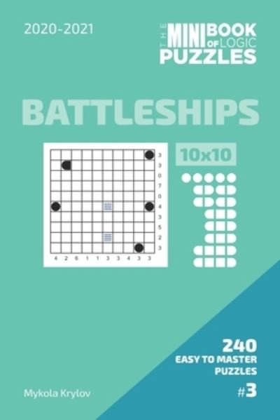 Cover for Mykola Krylov · The Mini Book Of Logic Puzzles 2020-2021. Battleships 10x10 - 240 Easy To Master Puzzles. #3 (Paperback Bog) (2020)