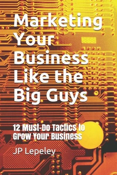 Marketing Your Business Like the Big Guys - Jp Lepeley - Bücher - Independently Published - 9798608442049 - 3. Februar 2020
