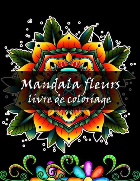 Cover for Sephine Lori · Mandala fleurs livre de coloriage: Livre de coloriage adulte avec des dessins de livre de coloriage Mandala fleur pour soulager le stress pour la relaxation (Taschenbuch) (2021)