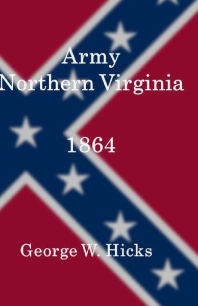 Cover for George W Hicks · Army Northern Virginia: 1864 (Paperback Book) (2021)