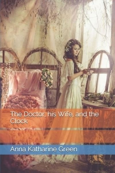 Cover for Anna Katharine Green · The Doctor, his Wife, and the Clock (Paperback Bog) (2021)