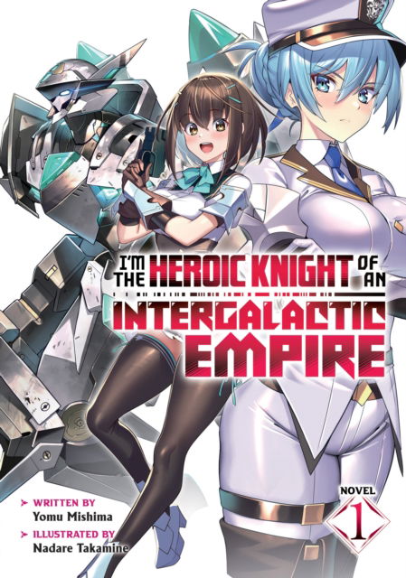 Cover for Yomu Mishima · I'm the Heroic Knight of an Intergalactic Empire! (Light Novel) Vol. 1 - I'm the Heroic Knight of an Intergalactic Empire! (Light Novel) (Pocketbok) (2024)