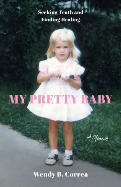 Cover for Wendy B. Correa · My Pretty Baby: Seeking Truth and Finding Healing - A Memoir (Paperback Book) (2025)