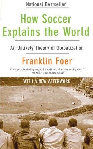 Cover for Franklin Foer · How Soccer Explains the World: an Unlikely Theory of Globalization (Paperback Book) [Reprint edition] (2010)