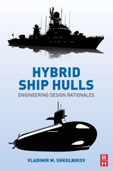 Hybrid Ship Hulls Engineering Design Rationales - Vladimir M. Shkolnikov - Książki - Butterworth-Heinemann - 9780128103050 - 19 sierpnia 2016