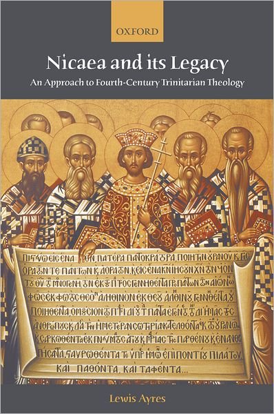 Cover for Ayres, Lewis (Assistant Professor of Historical Theology, Candler School of Theology and the Graduate Division of Religion, Emory University) · Nicaea and its Legacy: An Approach to Fourth-Century Trinitarian Theology (Taschenbuch) (2006)