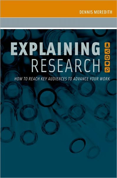 Cover for Meredith, Dennis (Freelance Writer and Research Communication Consultant, Freelance Writer and Research Communication Consultant) · Explaining Research: How to Reach Key Audiences to Advance Your Work (Paperback Book) (2010)