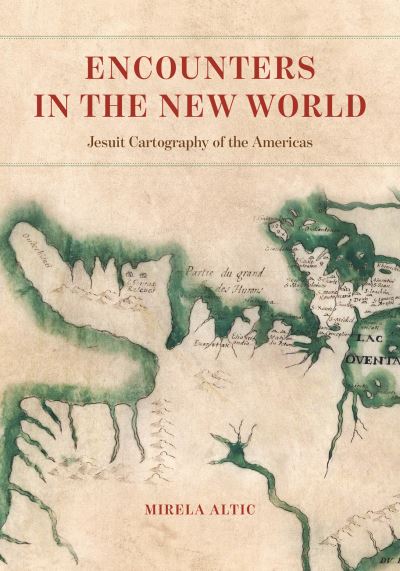 Cover for Mirela Altic · Encounters in the New World: Jesuit Cartography of the Americas (Hardcover Book) (2022)