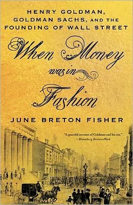 June Breton Fisher · When Money Was in Fashion: Henry Goldman, Goldman Sachs, and the Founding of Wall Street (Paperback Book) (2011)