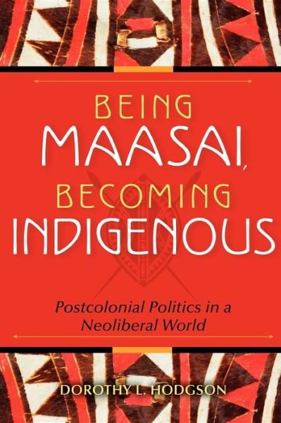 Cover for Dorothy L. Hodgson · Being Maasai, Becoming Indigenous: Postcolonial Politics in a Neoliberal World (Paperback Book) (2011)