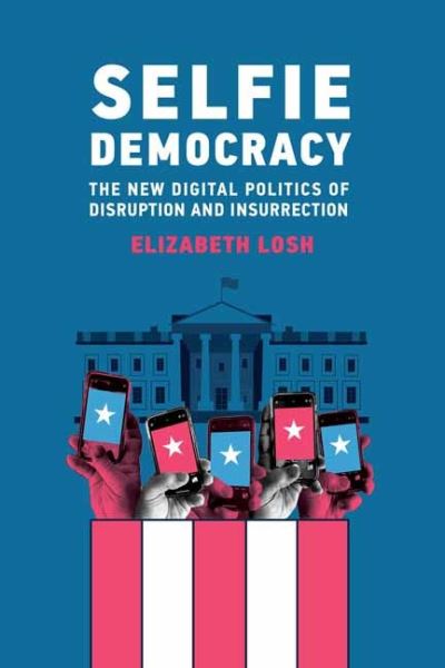 Selfie Democracy: The New Digital Politics of Disruption and Insurrection - Elizabeth Losh - Książki - MIT Press Ltd - 9780262047050 - 6 września 2022