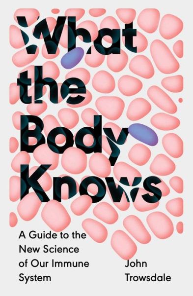 John Trowsdale · What the Body Knows: A Guide to the New Science of Our Immune System (Hardcover Book) (2024)