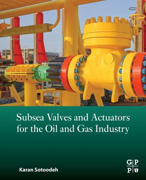 Cover for Sotoodeh, Karan (Senior Lead Engineer, Valves and Actuators, Valve Engineering Group, Manifold department, Baker Hughes, Oslo, Norway) · Subsea Valves and Actuators for the Oil and Gas Industry (Paperback Book) (2021)