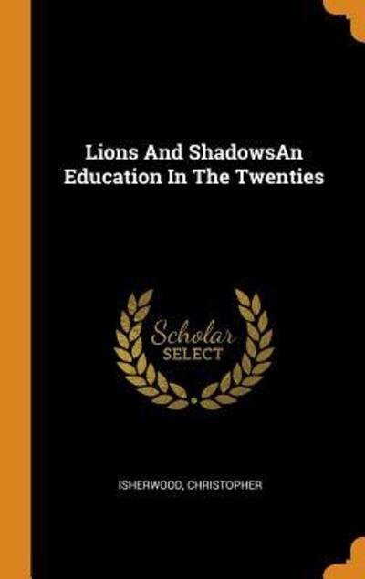 Cover for Christopher Isherwood · Lions and Shadowsan Education in the Twenties (Hardcover Book) (2018)