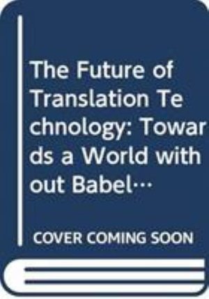 Cover for Sin-wai, Chan (The Chinese University of Hong Kong, Hong Kong) · The Future of Translation Technology: Towards a World without Babel - Routledge Studies in Translation Technology (Paperback Book) (2019)