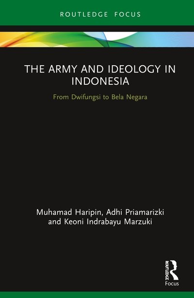 The Army and Ideology in Indonesia: From Dwifungsi to Bela Negara - Routledge Contemporary Southeast Asia Series - Muhamad Haripin - Books - Taylor & Francis Ltd - 9780367553050 - September 4, 2020