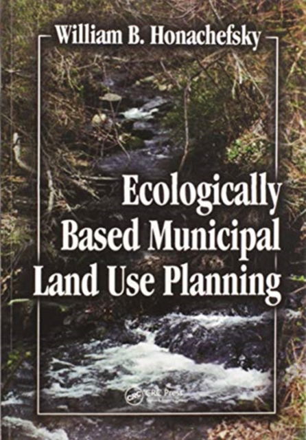 Cover for Honachefsky, William B (Environmental Consultant, Ringoes, New Jersey, USA) · Ecologically Based Municipal Land Use Planning (Paperback Book) (2020)