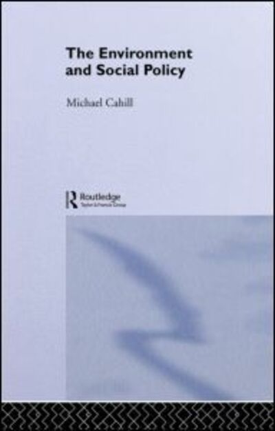 The Environment and Social Policy - The Gildredge Social Policy Series - Michael Cahill - Books - Taylor & Francis Ltd - 9780415261050 - October 25, 2001