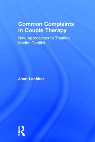 Cover for Lachkar, Joan (in private practice, California, USA) · Common Complaints in Couple Therapy: New Approaches to Treating Marital Conflict (Hardcover Book) (2014)