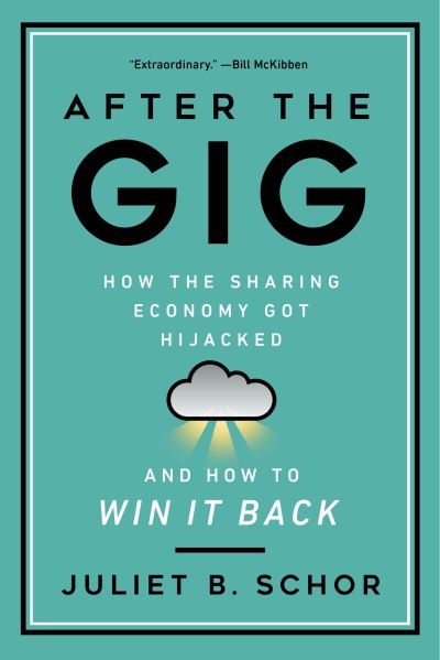 After the Gig: How the Sharing Economy Got Hijacked and How to Win It Back - Juliet Schor - Books - University of California Press - 9780520325050 - September 1, 2020