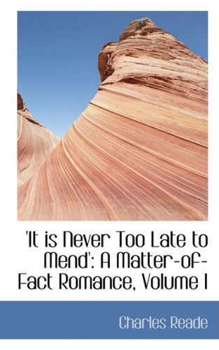 'it is Never Too Late to Mend': a Matter-of-fact Romance, Volume I - Charles Reade - Books - BiblioLife - 9780554436050 - August 21, 2008