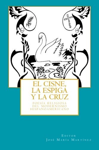 Cover for José M. Martínez · El Cisne, La Espiga Y La Cruz:: Poesía Religiosa Del Modernismo Hispanoamericano (Calíope) (Spanish Edition) (Paperback Book) [Spanish edition] (2013)