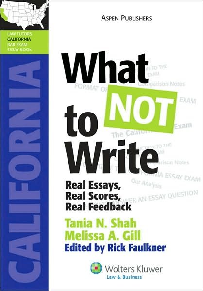 Cover for Melissa A. Gill Tania N. Shah · What Not to Write: Real Essays, Real Scores, Real Feedback (California Edition) (Lawtutors California Bar Exam Essay Books) (Taschenbuch) [California edition] (2010)